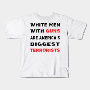 WHITE MEN WiTH GUNS ARE AMERICA’S BIGGEST TERRORISTS Kids T-Shirt